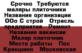 Срочно! Требуются маляры-плиточники. › Название организации ­ ООо С-строй › Отрасль предприятия ­ Ремонт › Название вакансии ­ Маляр-плиточник › Место работы ­ Пос.Крекшино - Московская обл. Работа » Вакансии   . Московская обл.